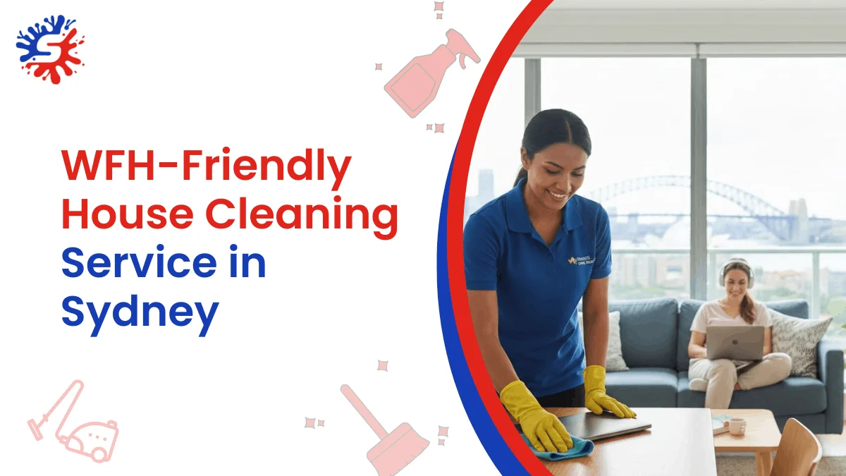 WFH-Friendly House Cleaning Service in Sydney (Zero Disruption Guarantee)