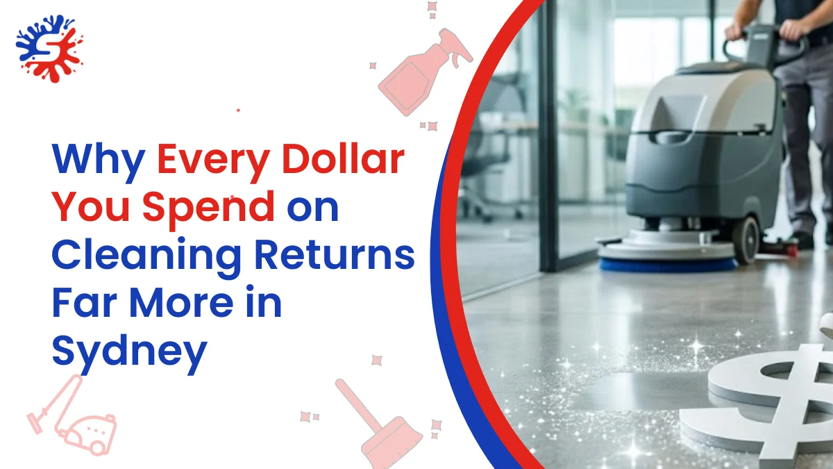 Why Every Dollar You Spend on Cleaning Returns Far More in Sydney
